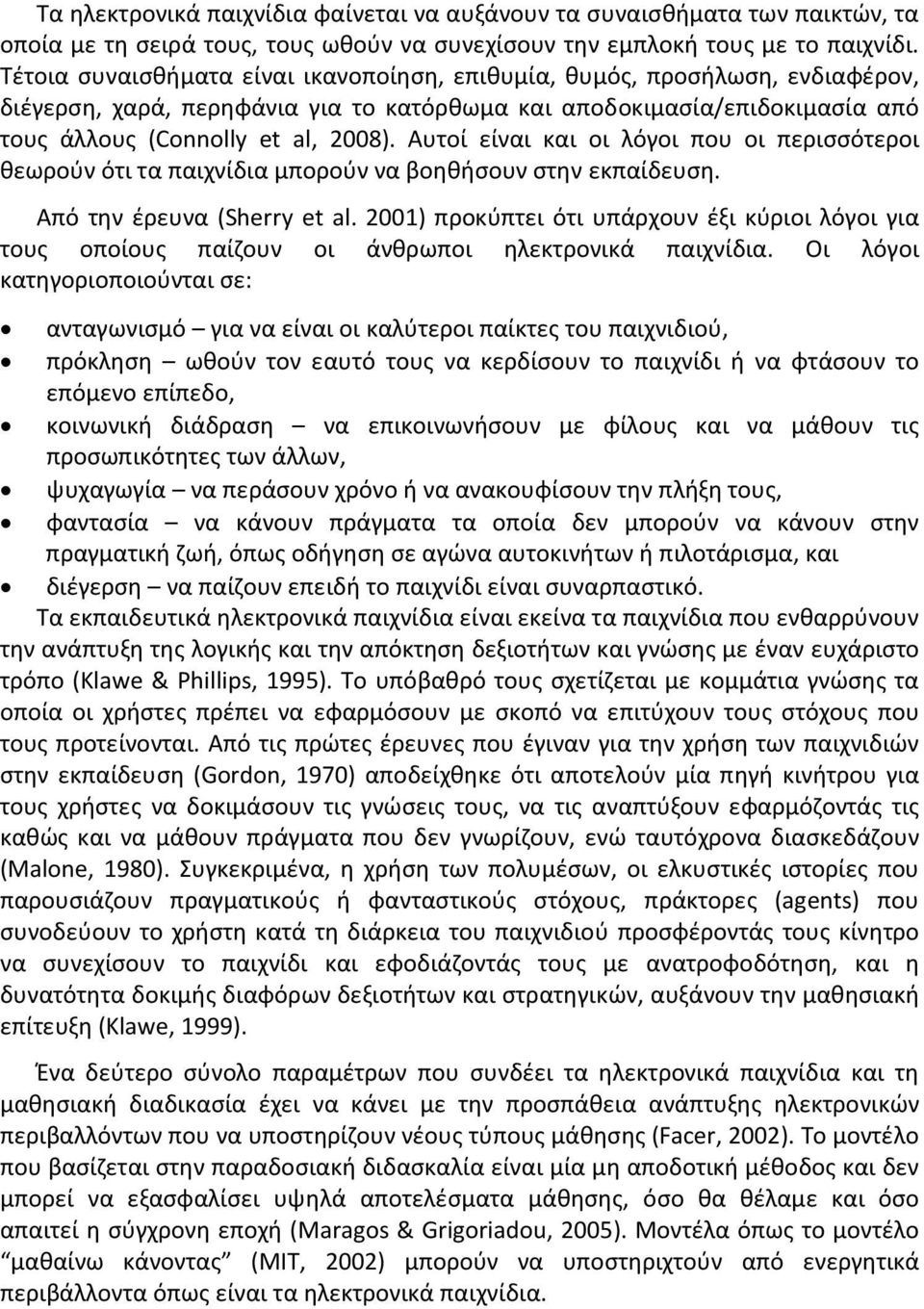 Αυτοί είναι και οι λόγοι που οι περισσότεροι θεωρούν ότι τα παιχνίδια μπορούν να βοηθήσουν στην εκπαίδευση. Από την έρευνα (Sherry et al.