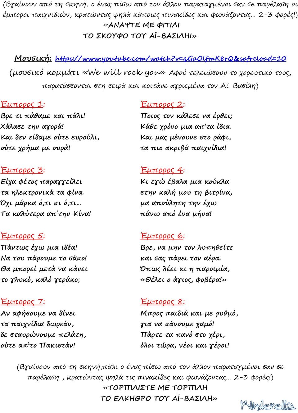 v=qgaolfmx8rq&spfreload=10 (µουσικό κοµµάτι «We will rock you» Αφού τελειώσουν το χορευτικό τους, παρατάσσονται στη σειρά και κοιτάνε αγριεµένα τον Αϊ-Βασίλη) Έµπορος 1: Έµπορος 2: Βρε τι πάθαµε και