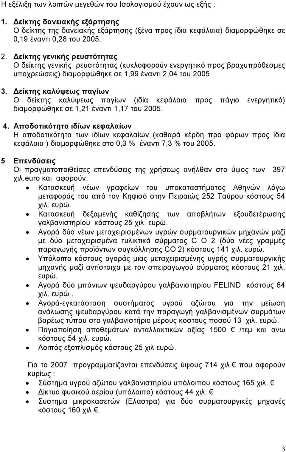 είκτης καλύψεως παγίων Ο δείκτης καλύψεως παγίων (ιδία κεφάλαια προς πάγιο ενεργητικό) διαµορφώθηκε σε 1,21 έναντι 1,17 του 2005. 4.