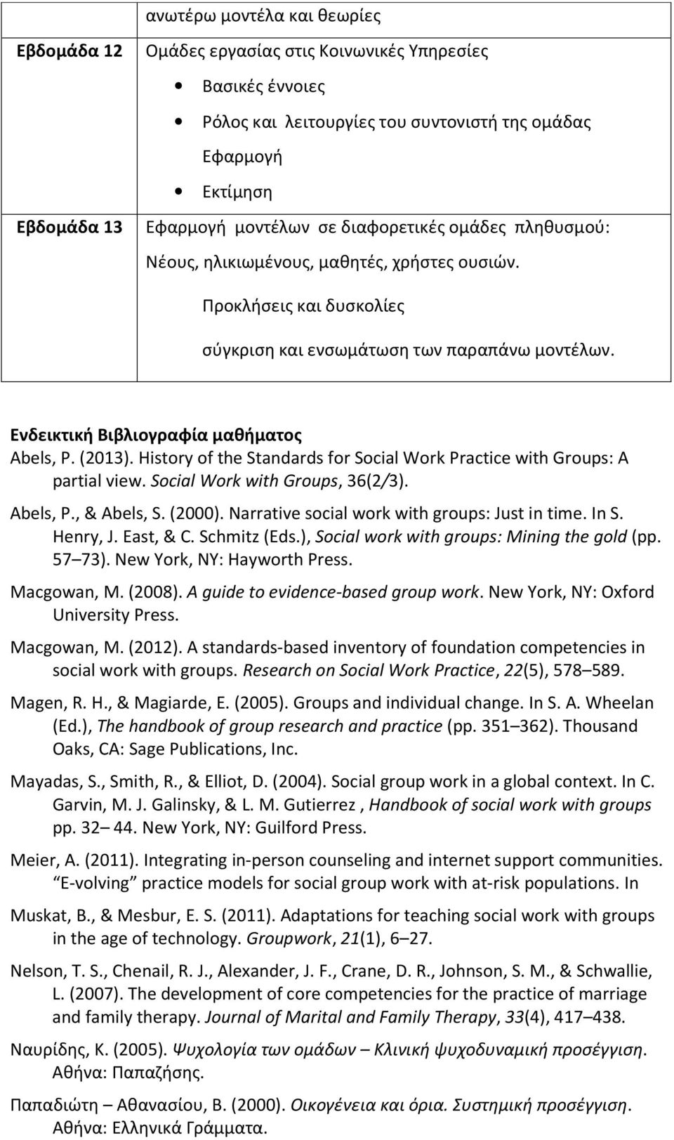 History of the Standards for Social Work Practice with Groups: A partial view. Social Work with Groups, 36(2/3). Abels, P., & Abels, S. (2000). Narrative social work with groups: Just in time. In S.