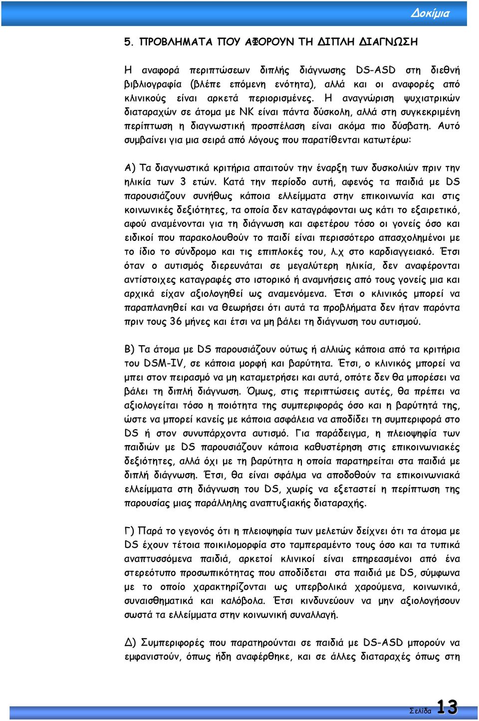 Αυτό συµβαίνει για µια σειρά από λόγους που παρατίθενται κατωτέρω: Α) Τα διαγνωστικά κριτήρια απαιτούν την έναρξη των δυσκολιών πριν την ηλικία των 3 ετών.