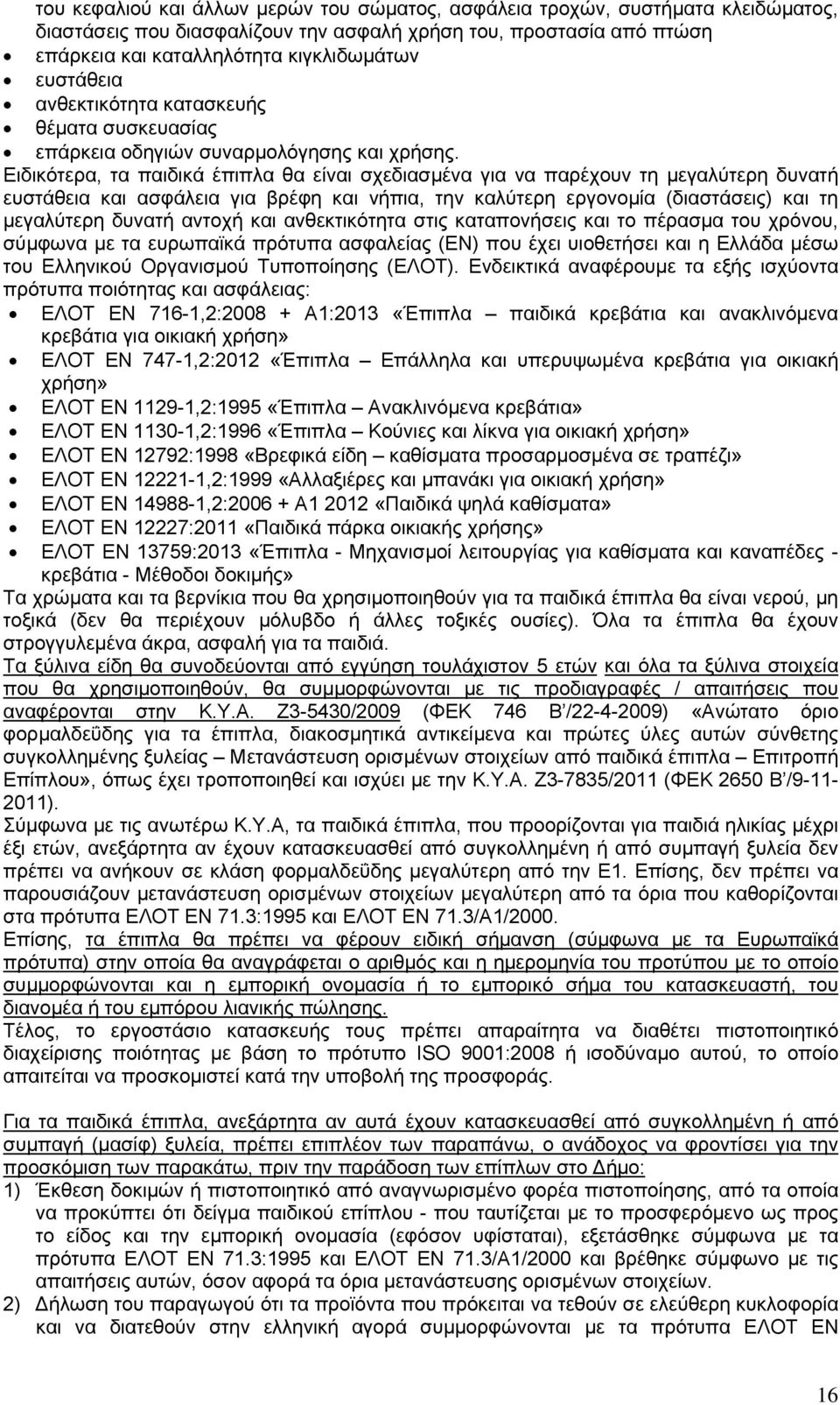 Ειδικότερα, τα παιδικά έπιπλα θα είναι σχεδιασμένα για να παρέχουν τη μεγαλύτερη δυνατή ευστάθεια και ασφάλεια για βρέφη και νήπια, την καλύτερη εργονομία (διαστάσεις) και τη μεγαλύτερη δυνατή αντοχή