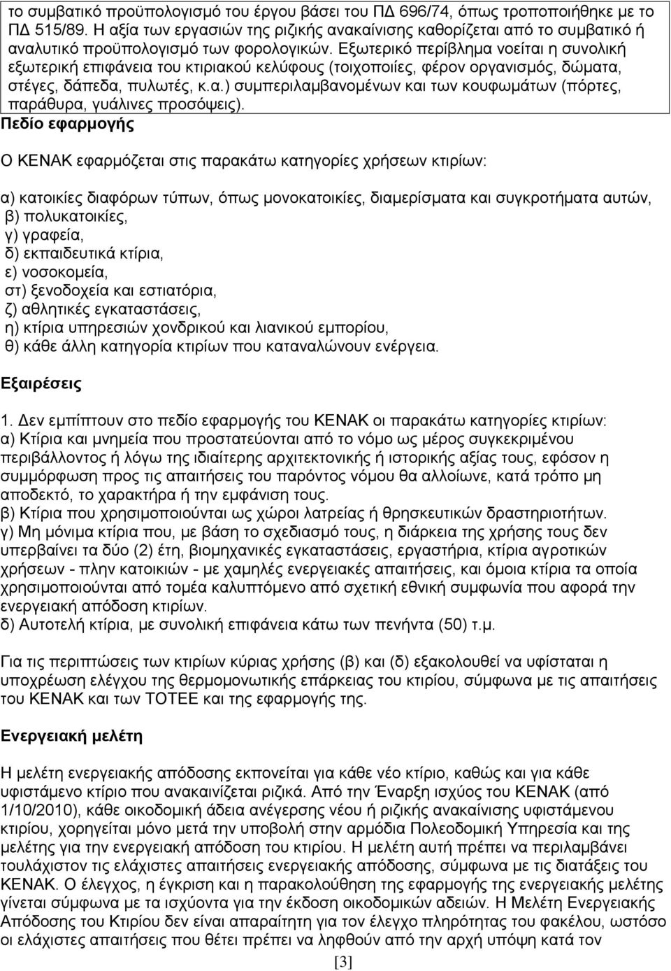 Δμσηεξηθφ πεξίβιεκα λνείηαη ε ζπλνιηθή εμσηεξηθή επηθάλεηα ηνπ θηηξηαθνχ θειχθνπο (ηνηρνπνηίεο, θέξνλ νξγαληζκφο, δψκαηα, ζηέγεο, δάπεδα, ππισηέο, θ.α.) ζπκπεξηιακβαλνκέλσλ θαη ησλ θνπθσκάησλ (πφξηεο, παξάζπξα, γπάιηλεο πξνζφςεηο).