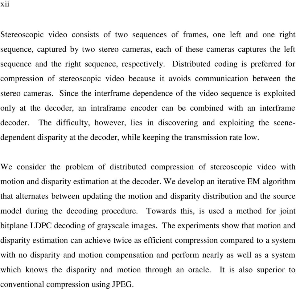 Since the interframe dependence of the video sequence is exploited only at the decoder, an intraframe encoder can be combined with an interframe decoder.