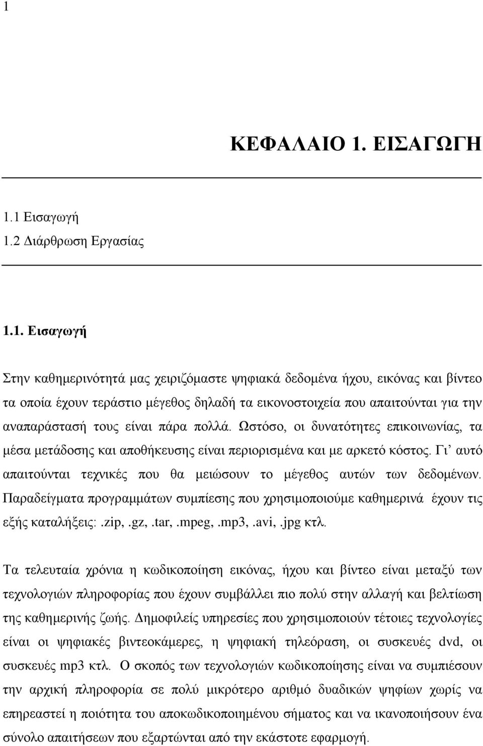 Γι αυτό απαιτούνται τεχνικές που θα μειώσουν το μέγεθος αυτών των δεδομένων. Παραδείγματα προγραμμάτων συμπίεσης που χρησιμοποιούμε καθημερινά έχουν τις εξής καταλήξεις:.zip,.gz,.tar,.mpeg,.mp3,.avi,.