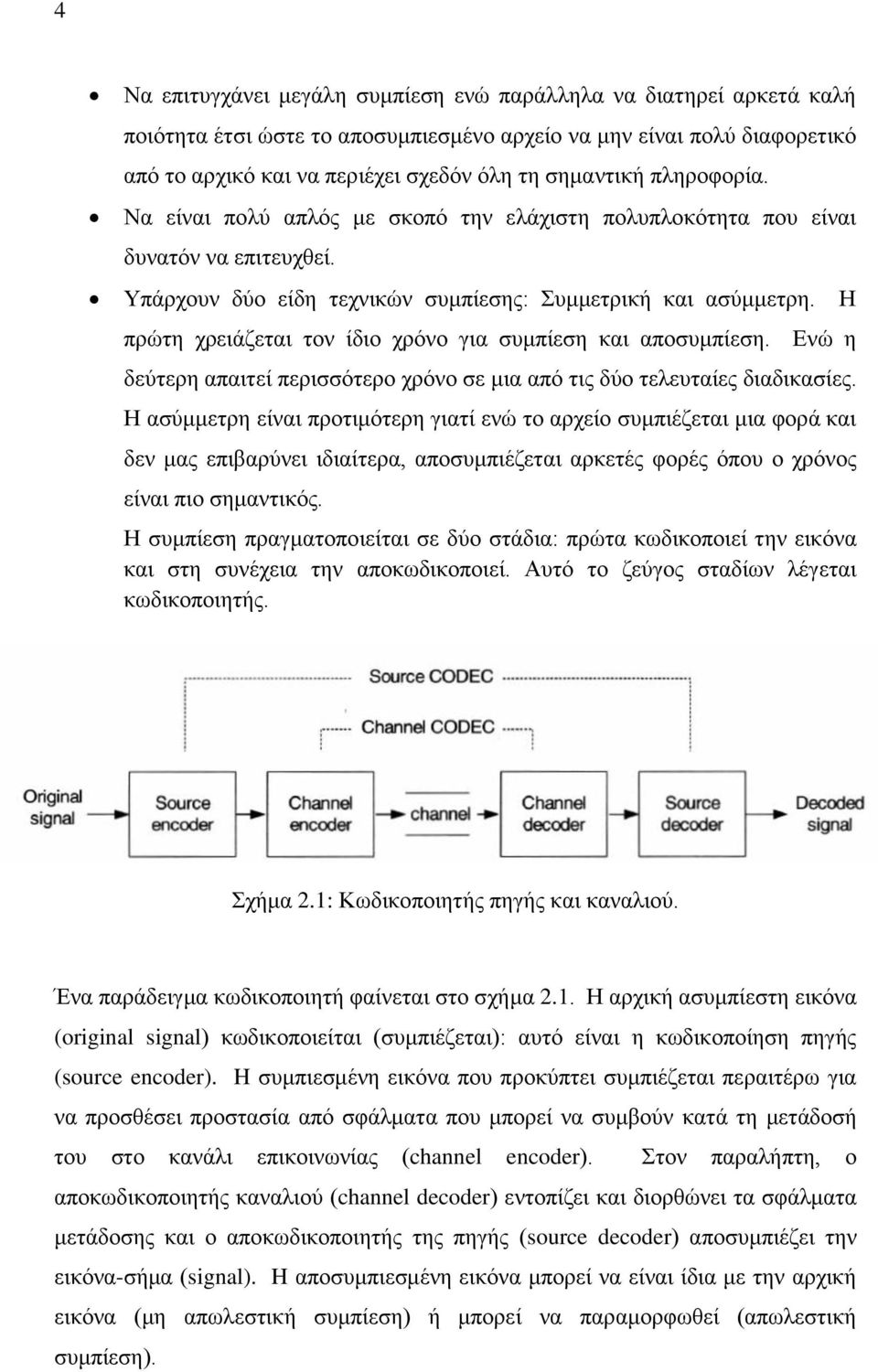 Η πρώτη χρειάζεται τον ίδιο χρόνο για συμπίεση και αποσυμπίεση. Ενώ η δεύτερη απαιτεί περισσότερο χρόνο σε μια από τις δύο τελευταίες διαδικασίες.