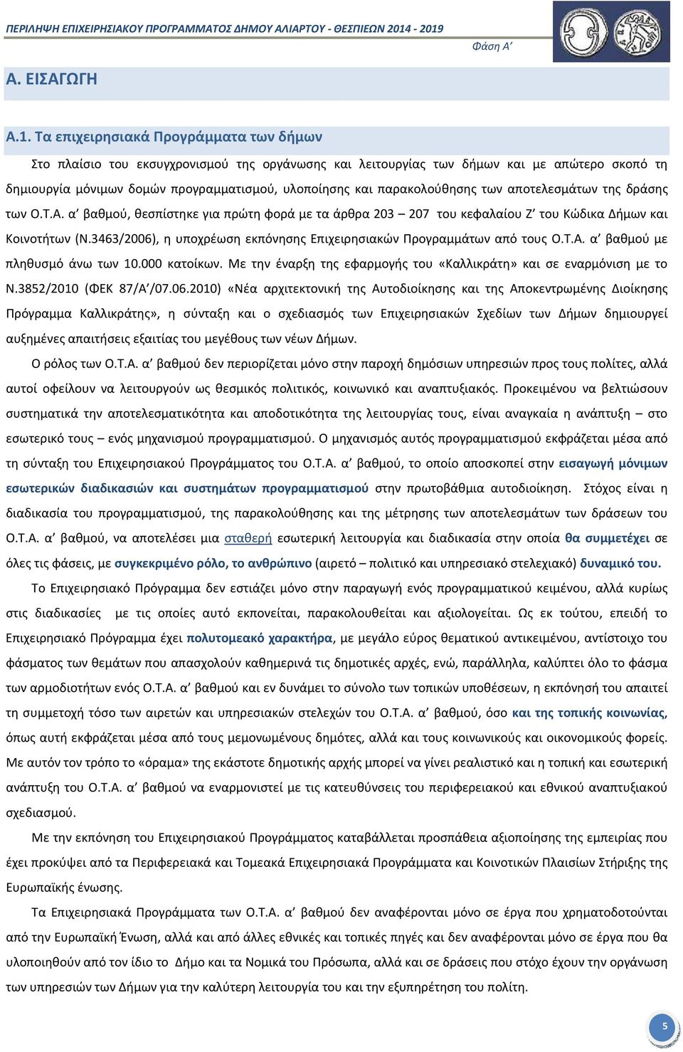 παρακολούθησης των αποτελεσμάτων της δράσης των Ο.Τ.Α. α βαθμού, θεσπίστηκε για πρώτη φορά με τα άρθρα 203 207 του κεφαλαίου Ζ του Κώδικα Δήμων και Κοινοτήτων (Ν.