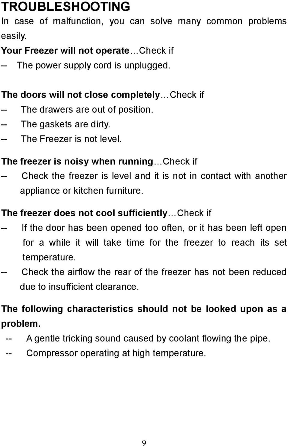 The freezer is noisy when running Check if -- Check the freezer is level and it is not in contact with another appliance or kitchen furniture.
