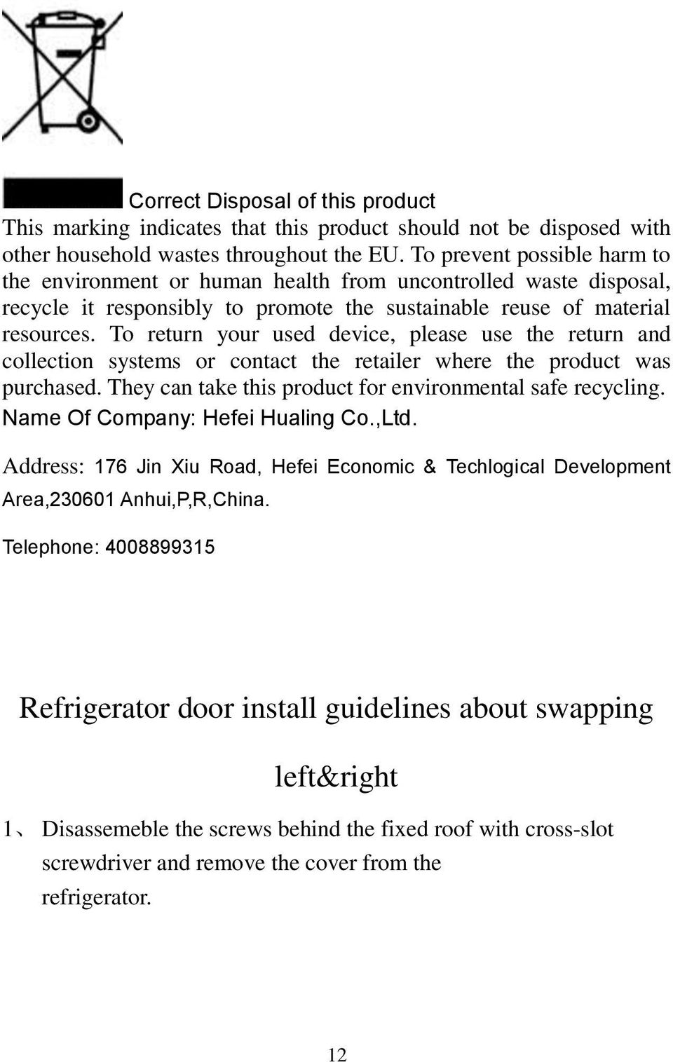 To return your used device, please use the return and collection systems or contact the retailer where the product was purchased. They can take this product for environmental safe recycling.