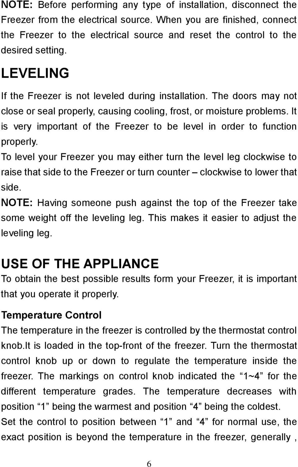 The doors may not close or seal properly, causing cooling, frost, or moisture problems. It is very important of the Freezer to be level in order to function properly.