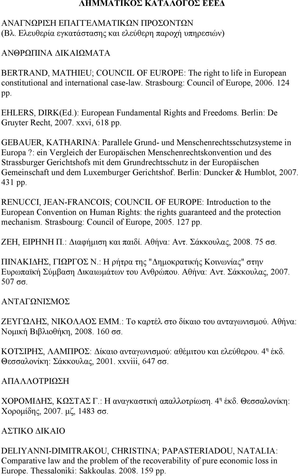 Strasbourg: Council of Europe, 2006. 124 pp. EHLERS, DIRK(Ed.): European Fundamental Rights and Freedoms. Berlin: De Gruyter Recht, 2007. xxvi, 618 pp.