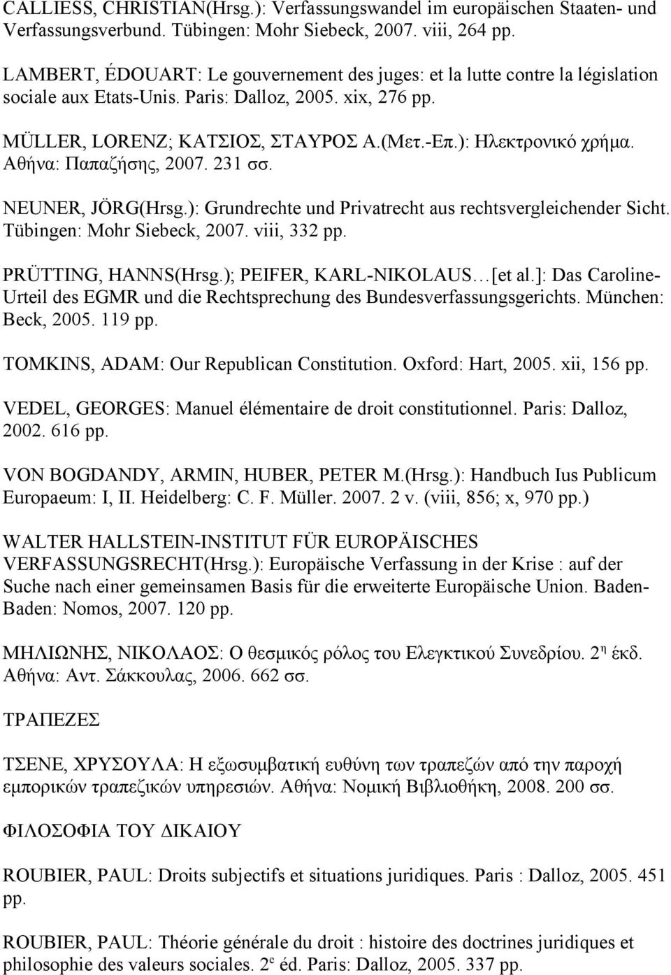 ): Ηλεκτρονικό χρήμα. Αθήνα: Παπαζήσης, 2007. 231 σσ. NEUNER, JÖRG(Hrsg.): Grundrechte und Privatrecht aus rechtsvergleichender Sicht. Tübingen: Mohr Siebeck, 2007. viii, 332 pp. PRÜTTING, HANNS(Hrsg.