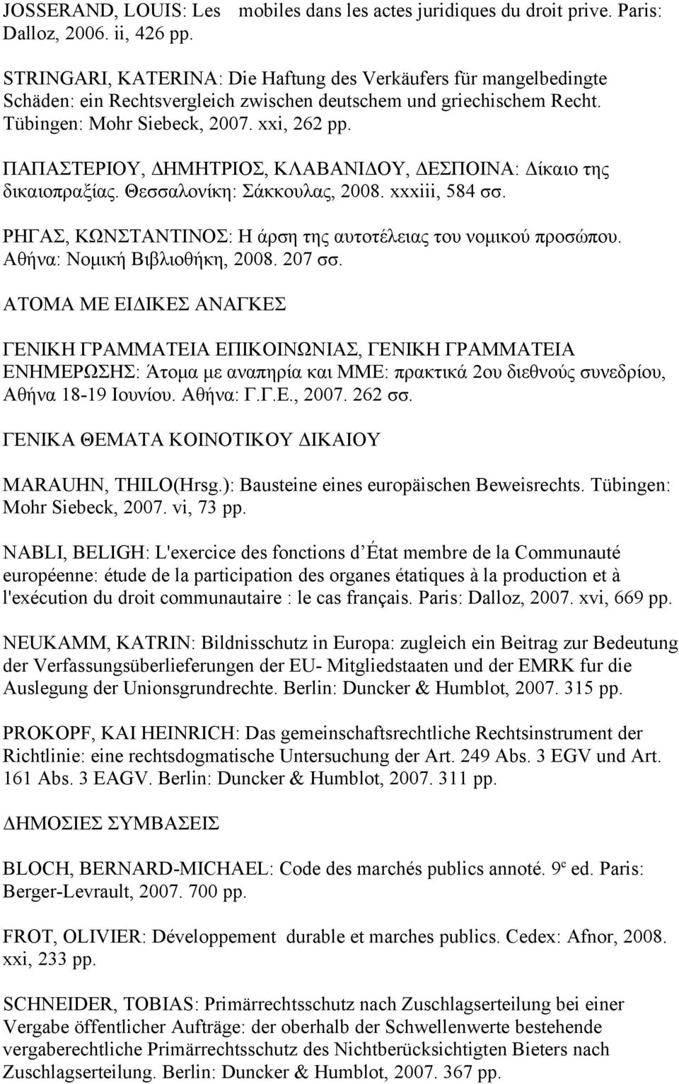 ΠΑΠΑΣΤΕΡΙΟΥ, ΔΗΜΗΤΡΙΟΣ, ΚΛΑΒΑΝΙΔΟΥ, ΔΕΣΠΟΙΝΑ: Δίκαιο της δικαιοπραξίας. Θεσσαλονίκη: Σάκκουλας, 2008. xxxiii, 584 σσ. ΡΗΓΑΣ, ΚΩΝΣΤΑΝΤΙΝΟΣ: Η άρση της αυτοτέλειας του νομικού προσώπου.