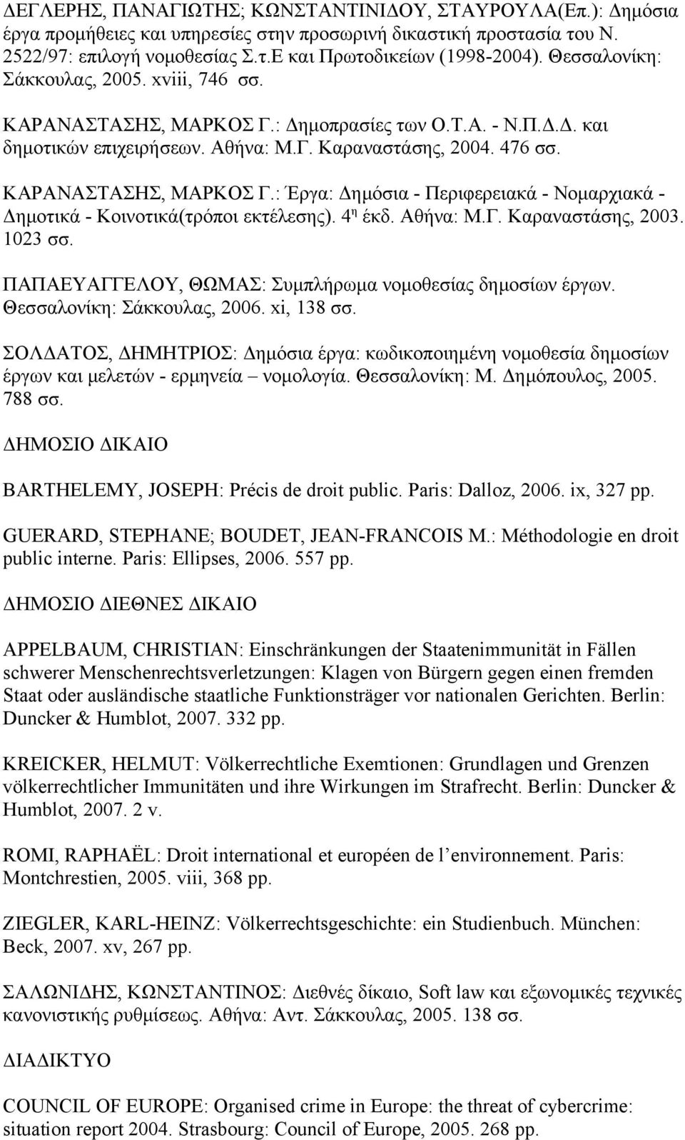 4 η έκδ. Αθήνα: Μ.Γ. Καραναστάσης, 2003. 1023 σσ. ΠΑΠΑΕΥΑΓΓΕΛΟΥ, ΘΩΜΑΣ: Συμπλήρωμα νομοθεσίας δημοσίων έργων. Θεσσαλονίκη: Σάκκουλας, 2006. xi, 138 σσ.