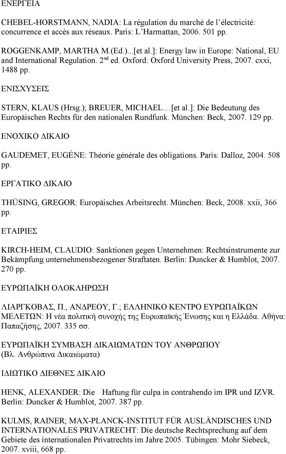 ]: Die Bedeutung des Europäischen Rechts für den nationalen Rundfunk. München: Beck, 2007. 129 pp. ΕΝΟΧΙΚΟ ΔΙΚΑΙΟ GAUDEMET, EUGÉNE: Théorie générale des obligations. Paris: Dalloz, 2004. 508 pp.