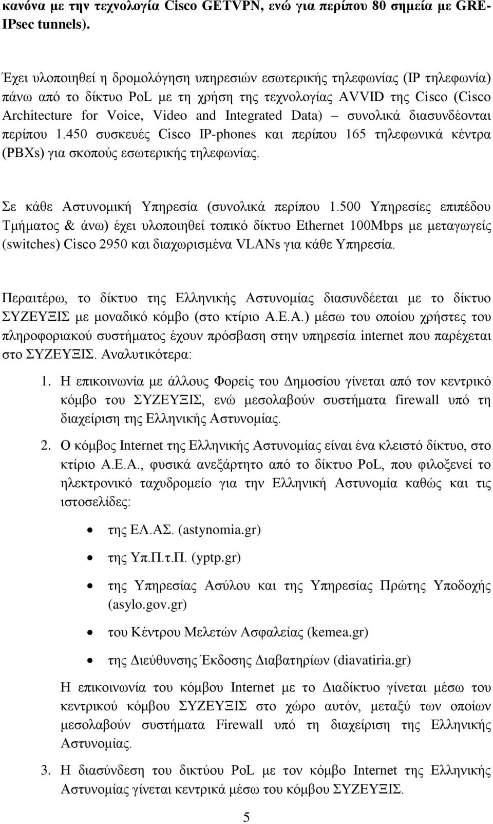 Data) ζπλνιηθϊ δηαζπλδϋνληαη πεξέπνπ 1.450 ζπζθεπϋο Cisco IP-phones θαη πεξέπνπ 165 ηειεθσληθϊ θϋληξα (PBXs) γηα ζθνπνχο εζσηεξηθάο ηειεθσλέαο. ε θϊζε Αζηπλνκηθά Τπεξεζέα (ζπλνιηθϊ πεξέπνπ 1.