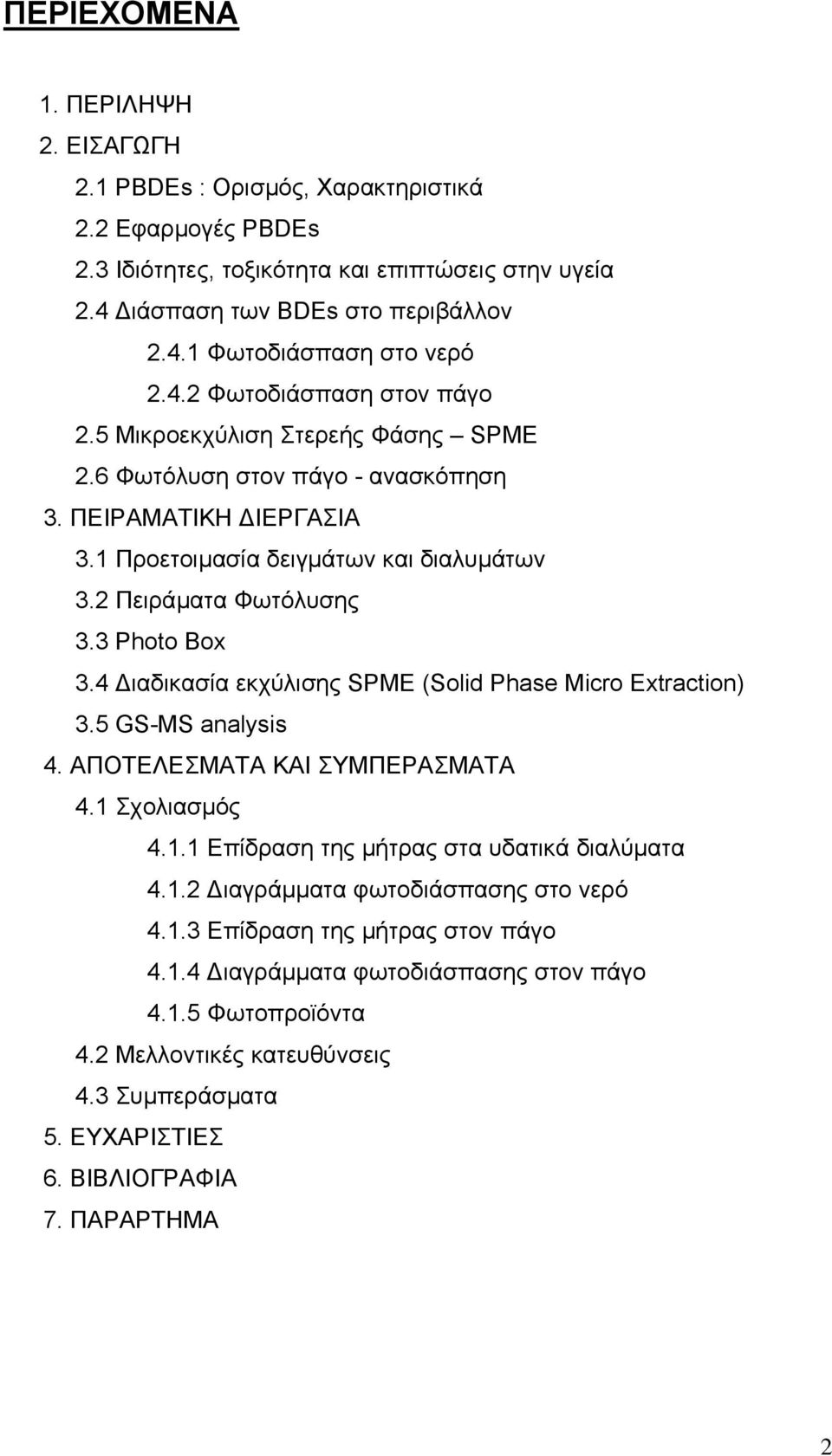 3 Photo Box 3.4 ιαδικασία εκχύλισης SPME (Solid Phase Micro Extraction) 3.5 GS-MS analysis 4. ΑΠΟΤΕΛΕΣΜΑΤΑ ΚΑΙ ΣΥΜΠΕΡΑΣΜΑΤΑ 4.1 Σχολιασµός 4.1.1 Επίδραση της µήτρας στα υδατικά διαλύµατα 4.1.2 ιαγράµµατα φωτοδιάσπασης στο νερό 4.