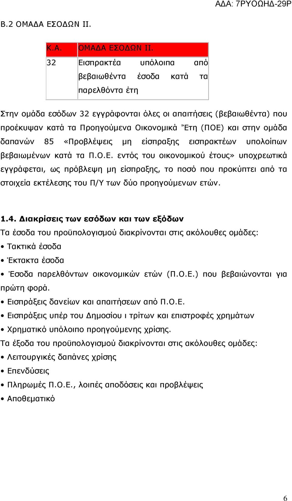 32 Εισπρακτέα υπόλοιπα από βεβαιωθέντα έσοδα κατά τα παρελθόντα έτη Στην ομάδα εσόδων 32 εγγράφονται όλες οι απαιτήσεις (βεβαιωθέντα) που προέκυψαν κατά τα Προηγούμενα Οικονομικά 'Έτη(ΠΟΕ) και στην