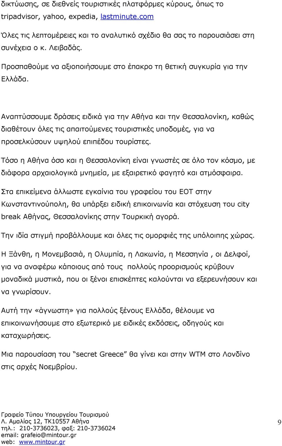 Αναπτύσσουμε δράσεις ειδικά για την Αθήνα και την Θεσσαλονίκη, καθώς διαθέτουν όλες τις απαιτούμενες τουριστικές υποδομές, για να προσελκύσουν υψηλού επιπέδου τουρίστες.