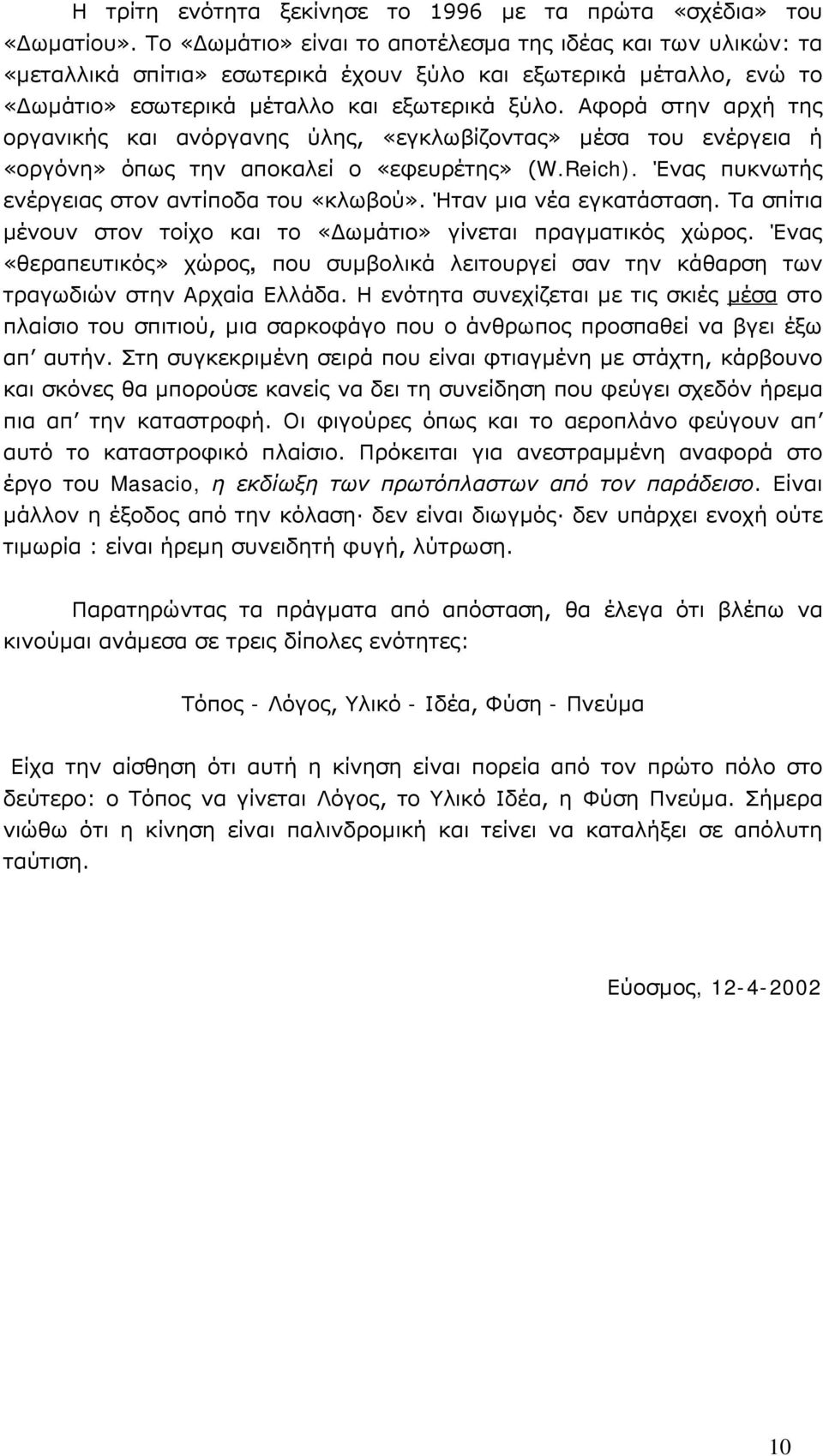 Αφορά στην αρχή της οργανικής και ανόργανης ύλης, «εγκλωβίζοντας» μέσα του ενέργεια ή «οργόνη» όπως την αποκαλεί ο «εφευρέτης» (W.Reich). Ένας πυκνωτής ενέργειας στον αντίποδα του «κλωβού».