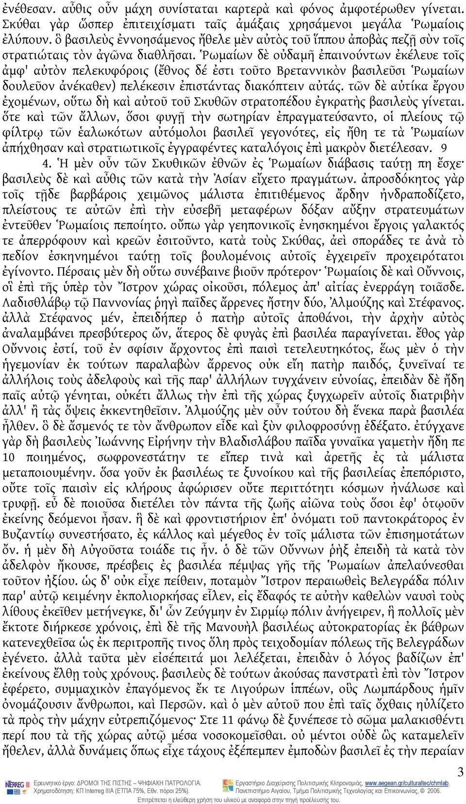 Ῥωμαίων δὲ οὐδαμῆ ἐπαινούντων ἐκέλευε τοῖς ἀμφ' αὐτὸν πελεκυφόροις (ἔθνος δέ ἐστι τοῦτο Βρεταννικὸν βασιλεῦσι Ῥωμαίων δουλεῦον ἀνέκαθεν) πελέκεσιν ἐπιστάντας διακόπτειν αὐτάς.