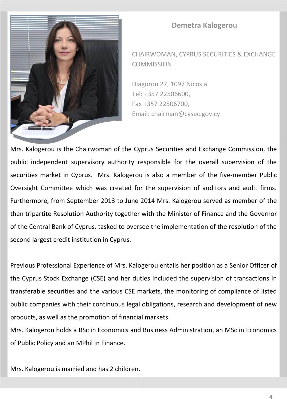 Mrs. Kalogerou is also a member of the five-member Public Oversight Committee which was created for the supervision of auditors and audit firms. Furthermore, from September 2013 to June 2014 Mrs.