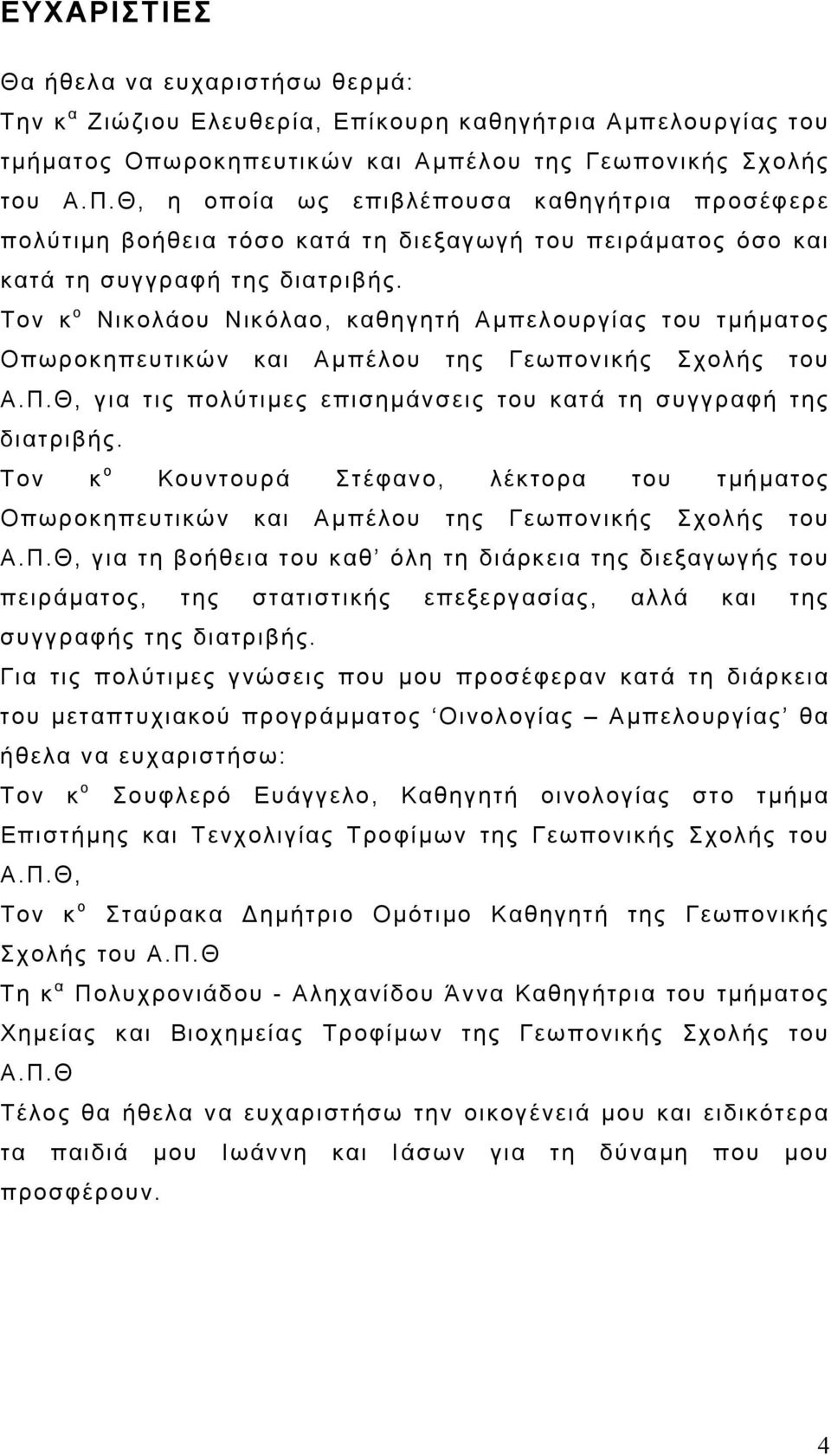 Τον κ ο Νικολάου Νικόλαο, καθηγητή Αμπελουργίας του τμήματος Οπωροκηπευτικών και Αμπέλου της Γεωπονικής Σχολής του Α.Π.Θ, για τις πολύτιμες επισημάνσεις του κατά τη συγγραφή της διατριβής.