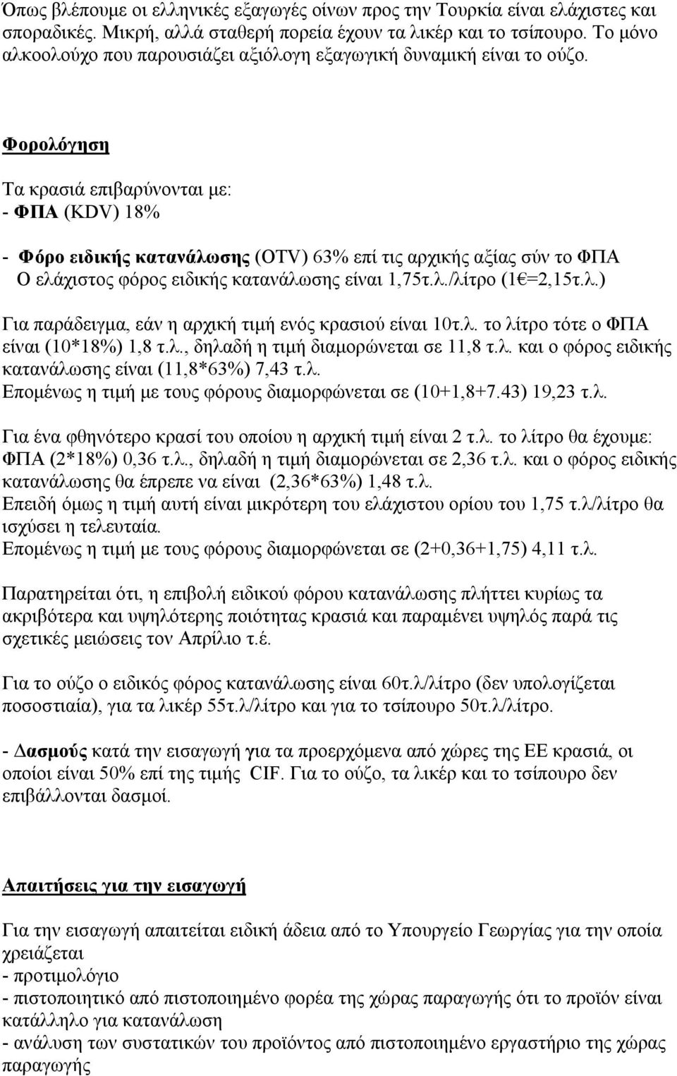 Φορολόγηση Τα κρασιά επιβαρύνονται με: - ΦΠΑ (ΚDV) 18% - Φόρο ειδικής κατανάλωσης (OTV) 63% επί τις αρχικής αξίας σύν το ΦΠΑ Ο ελάχιστος φόρος ειδικής κατανάλωσης είναι 1,75τ.λ./λίτρο (1 =2,15τ.λ.) Για παράδειγμα, εάν η αρχική τιμή ενός κρασιού είναι 10τ.