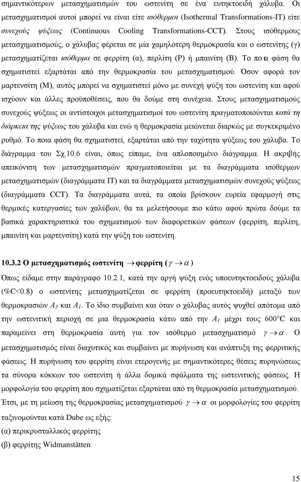 Στους ισόθερμους μετασχηματισμούς, ο χάλυβας φέρεται σε μία χαμηλότερη θερμοκρασία και ο ωστενίτης (γ) μετασχηματίζεται ισόθερμα σε φερρίτη (α), περλίτη (P) ή μπαινίτη (B).