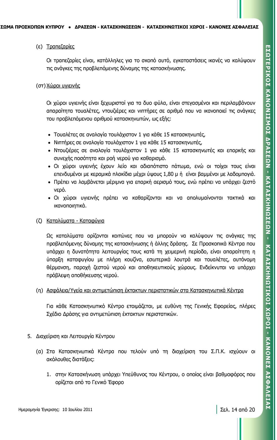 (στ) Χώροι υγιεινής Οι χώροι υγιεινής είναι ξεχωριστοί για τα δυο φύλα, είναι στεγασμένοι και περιλαμβάνουν απαραίτητα τουαλέτες, ντουζιέρες και νιπτήρες σε αριθµό που να ικανοποιεί τις ανάγκες του