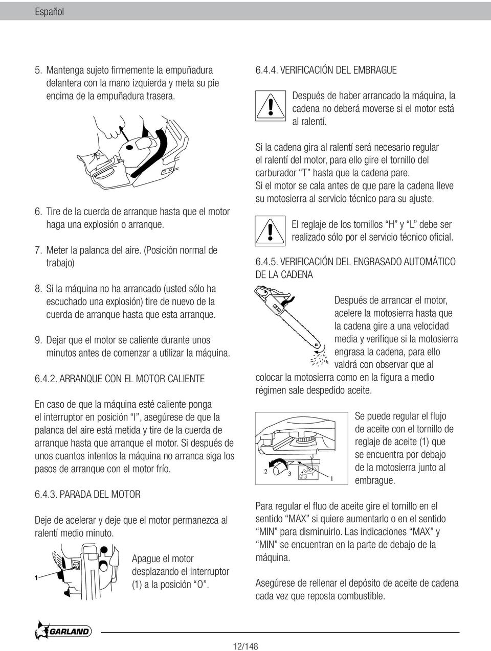 Si la máquina no ha arrancado (usted sólo ha escuchado una explosión) tire de nuevo de la cuerda de arranque hasta que esta arranque. 9.