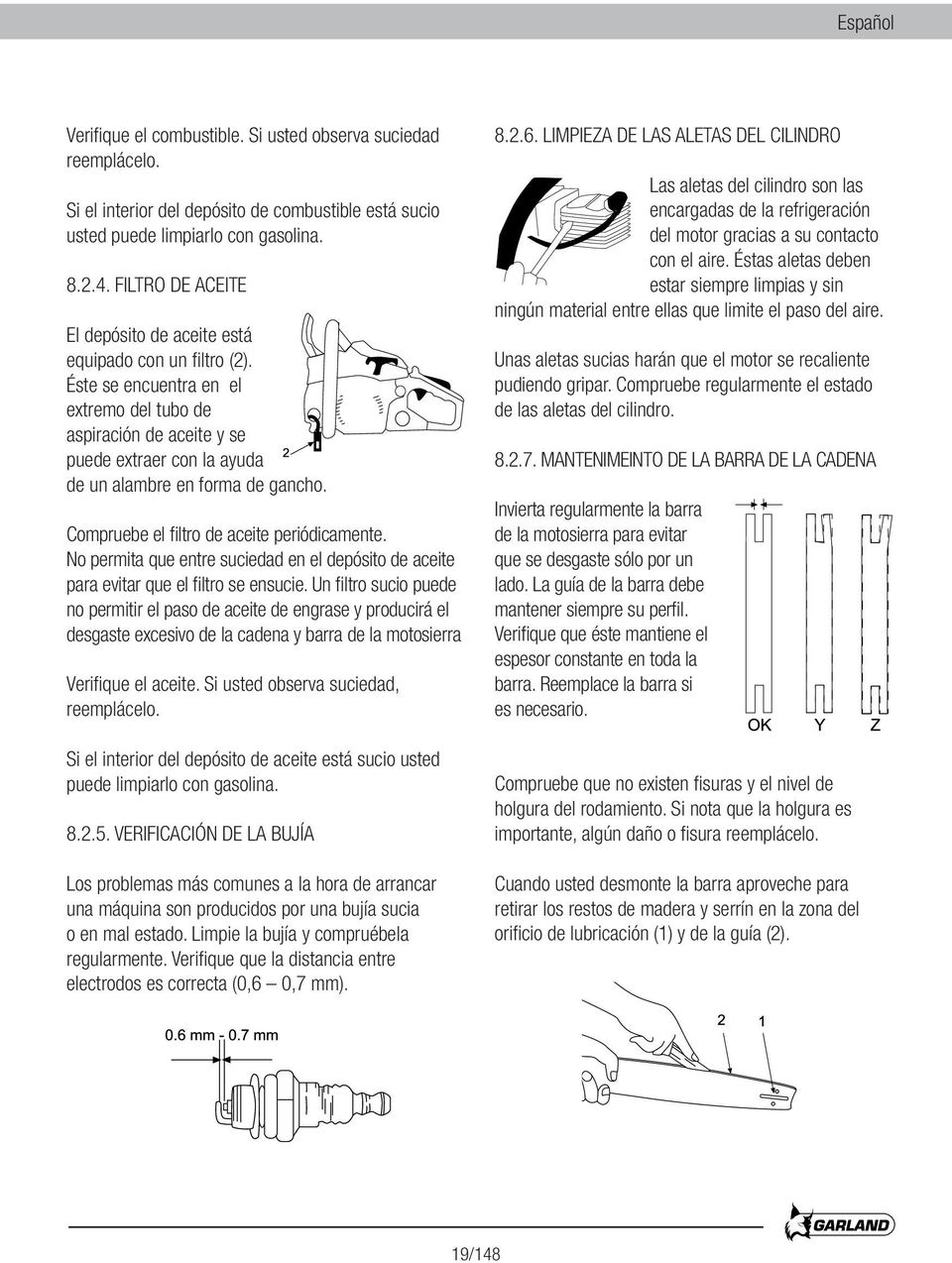 Éste se encuentra en el extremo del tubo de aspiración de aceite y se puede extraer con la ayuda de un alambre en forma de gancho. Compruebe el filtro de aceite periódicamente.