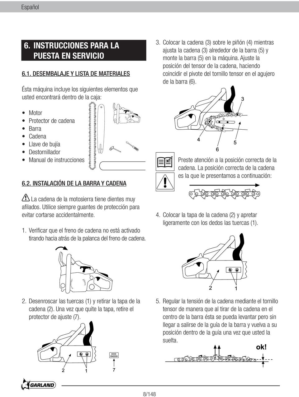 instrucciones 6.2. INSTALACIÓN DE LA BARRA Y CADENA La cadena de la motosierra tiene dientes muy afilados. Utilice siempre guantes de protección para evitar cortarse accidentalmente. 1.