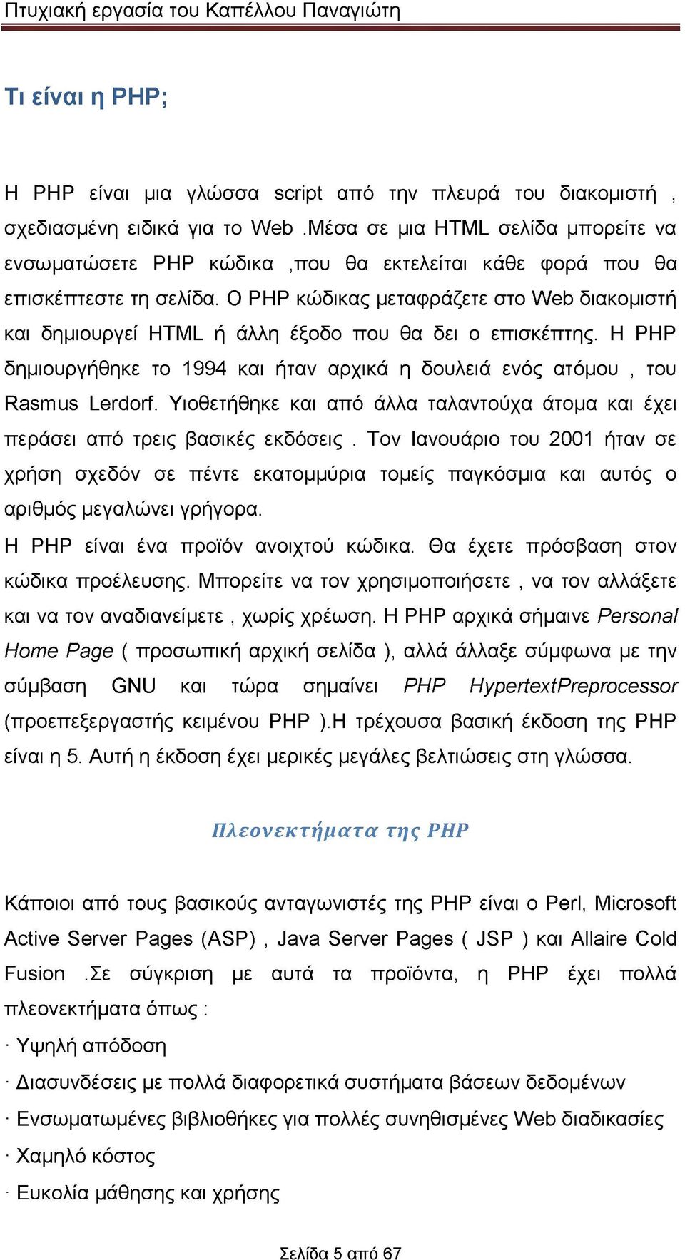 Ο ΡΗΡ κώδικας μεταφράζετε στο Web διακομιστή και δημιουργεί HTML ή άλλη έξοδο που θα δει ο επισκέπτης. Η ΡΗΡ δημιουργήθηκε το 1994 και ήταν αρχικά η δουλειά ενός ατόμου, του Rasmus Lerdorf.