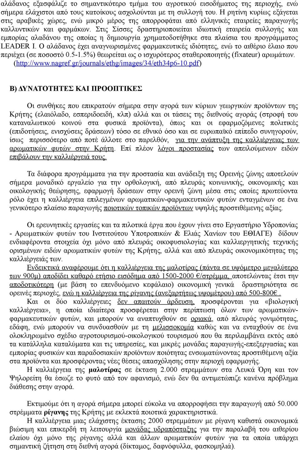 Στις Σίσσες δραστηριοποιείται ιδιωτική εταιρεία συλλογής και εμπορίας αλαδάνου της οποίας η δημιουργία χρηματοδοτήθηκε στα πλαίσια του προγράμματος LEADER I.