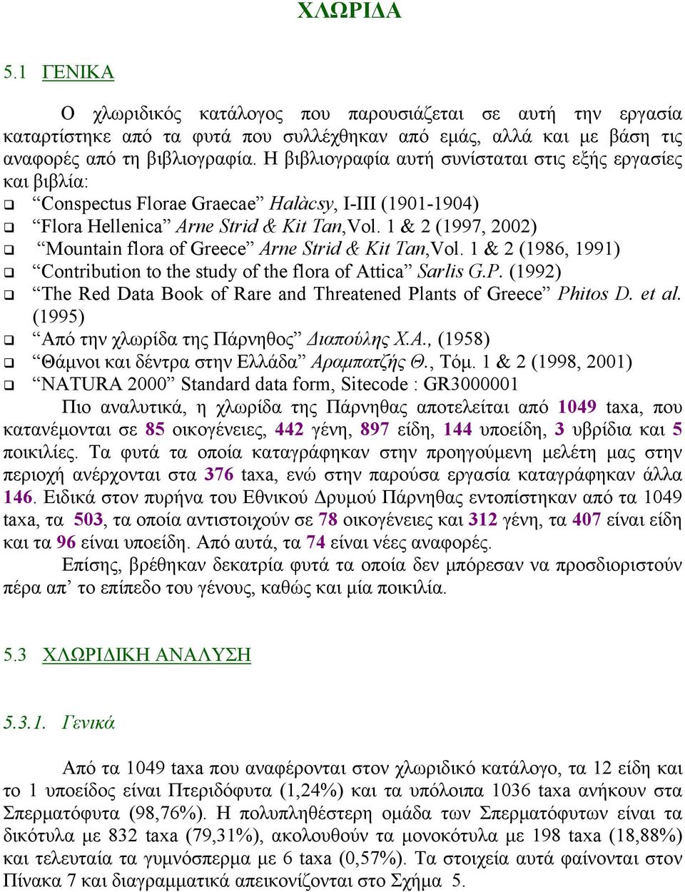 1 & 2 (1997, 2002) Mountain flora of Greece Arne Strid & Kit Tan,Vol. 1 & 2 (1986, 1991) Contribution to the study of the flora of Attica Sarlis G.P.