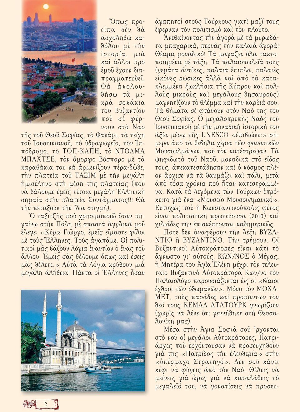 Βόσπορο μὲ τὰ καραβάκια του νὰ ἀρμενίζουν πέρα-δῶθε, τὴν πλατεία τοῦ ΤΑΞΙΜ μὲ τὴν μεγάλη ἡμισέληνο στὴ μέση τῆς πλατείας (ποῦ νὰ βάλουμε ἐμεῖς τέτοια μεγάλη Ἑλληνικὴ σημαία στὴν πλατεία Συντάγματος!
