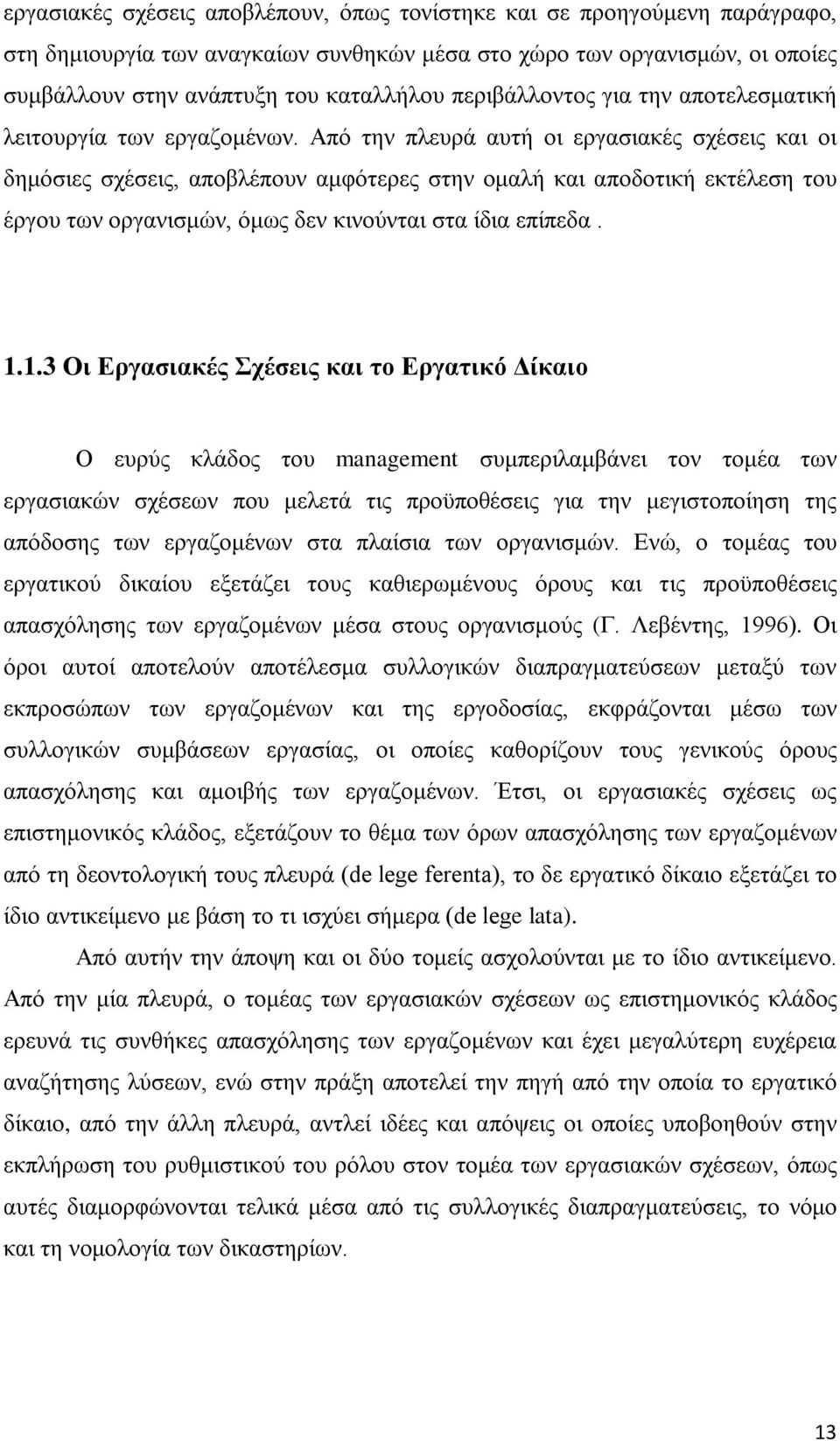 Από την πλευρά αυτή οι εργασιακές σχέσεις και οι δημόσιες σχέσεις, αποβλέπουν αμφότερες στην ομαλή και αποδοτική εκτέλεση του έργου των οργανισμών, όμως δεν κινούνται στα ίδια επίπεδα. 1.