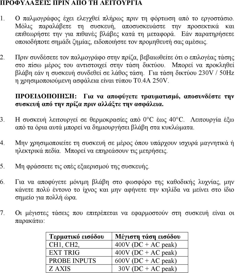Πριν συνδέσετε τον παλµογράφο στην πρίζα, βεβαιωθείτε ότι ο επιλογέας τάσης στο πίσω µέρος του αντιστοιχεί στην τάση δικτύου. Μπορεί να προκληθεί βλάβη εάν η συσκευή συνδεθεί σε λάθος τάση.