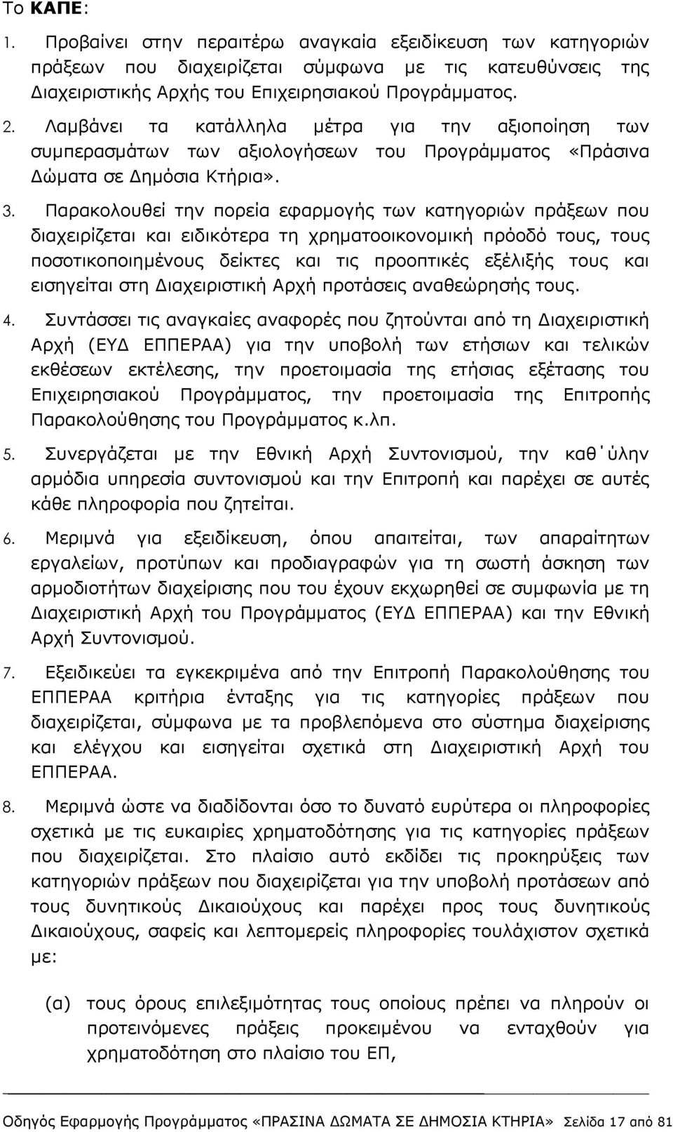 Παρακολουθεί την πορεία εφαρμογής των κατηγοριών πράξεων που διαχειρίζεται και ειδικότερα τη χρηματοοικονομική πρόοδό τους, τους ποσοτικοποιημένους δείκτες και τις προοπτικές εξέλιξής τους και