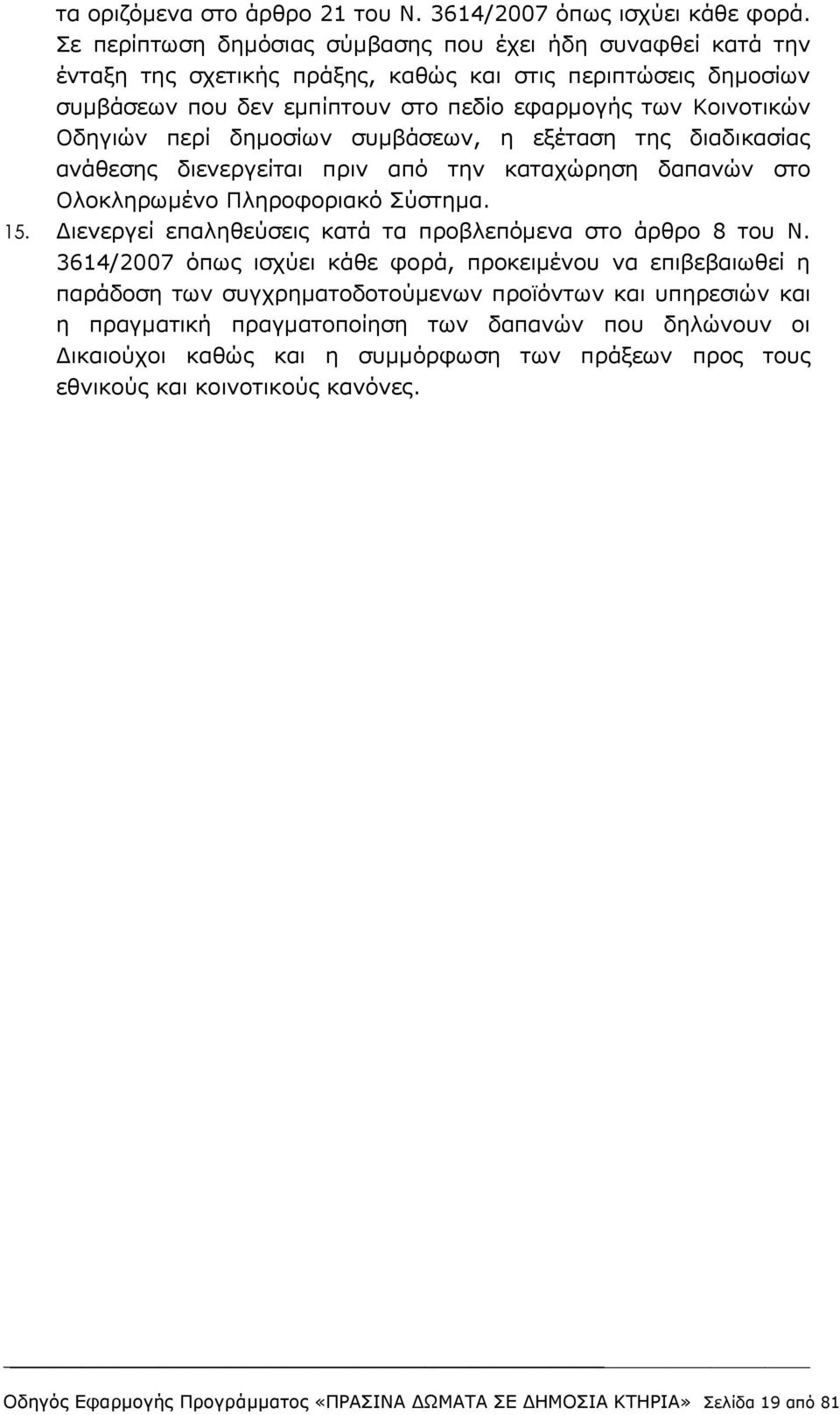 περί δημοσίων συμβάσεων, η εξέταση της διαδικασίας ανάθεσης διενεργείται πριν από την καταχώρηση δαπανών στο Ολοκληρωμένο Πληροφοριακό Σύστημα. 15.