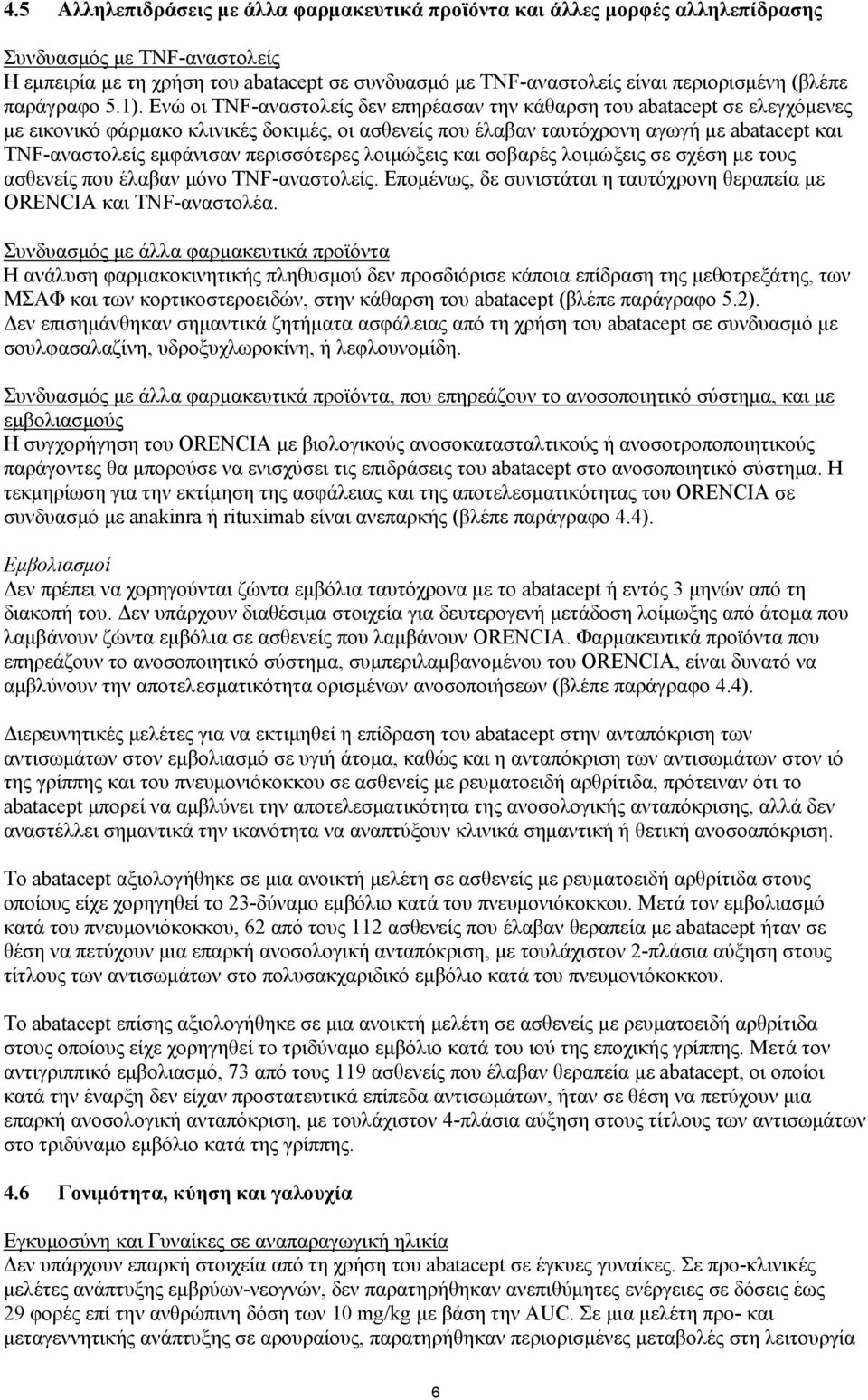 Ενώ οι TNF-αναστολείς δεν επηρέασαν την κάθαρση του abatacept σε ελεγχόμενες με εικονικό φάρμακο κλινικές δοκιμές, οι ασθενείς που έλαβαν ταυτόχρονη αγωγή με abatacept και TNF-αναστολείς εμφάνισαν