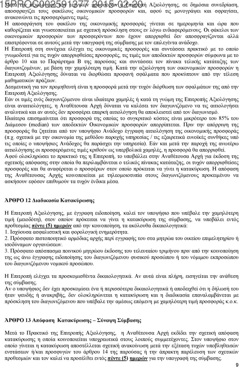 Οι φάκελοι των οικονομικών προσφορών των προσφερόντων που έχουν απορριφθεί δεν αποσφραγίζονται αλλά επιστρέφονται σε αυτούς μετά την υπογραφή της σύμβασης με τον επιλεγέντα ανάδοχο.