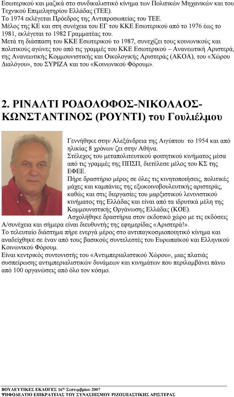 Μετά τη διάσπαση του ΚΚΕ Εσωτερικού το 1987, συνεχίζει τους κοινωνικούς και πολιτικούς αγώνες του από τις γραµµές του ΚΚΕ Εσωτερικού Ανανεωτική Αριστερά, της Ανανεωτικής Κοµµουνιστικής και