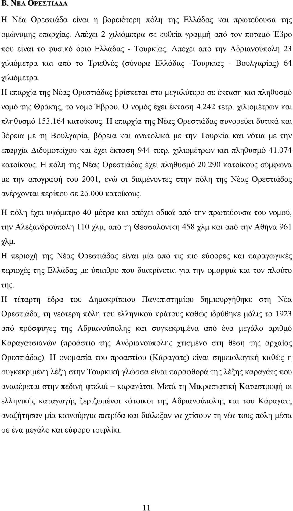 Απέχει από την Αδριανούπολη 23 χιλιόμετρα και από το Τριεθνές (σύνορα Ελλάδας -Τουρκίας - Βουλγαρίας) 64 χιλιόμετρα.