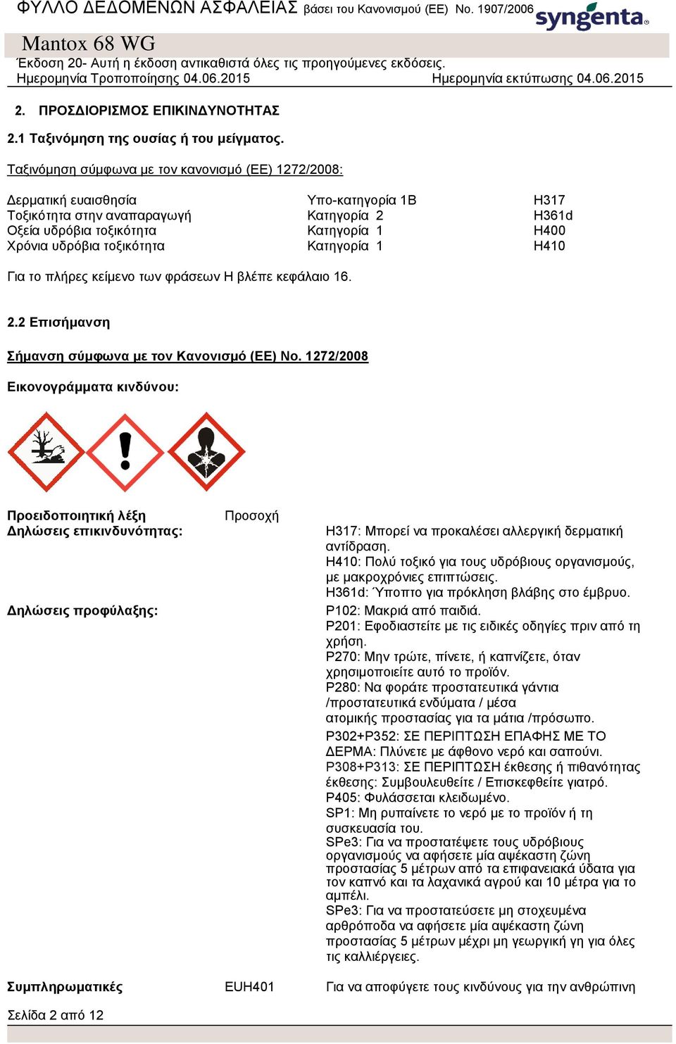 τοξικότητα Κατηγορία 1 H410 Για το πλήρες κείμενο των φράσεων H βλέπε κεφάλαιο 16. 2.2 Επισήμανση Σήμανση σύμφωνα με τον Κανονισμό (ΕΕ) No.