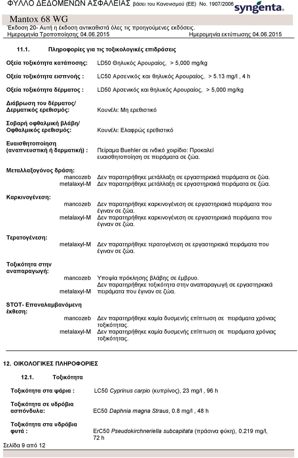 13 mg/l, 4 h LD50 Αρσενικός και θηλυκός Αρουραίος, > 5,000 mg/kg Κουνέλι: Μη ερεθιστικό Κουνέλι: Ελαφρώς ερεθιστικό Πείραμα Buehler σε ινδικό χοιρίδιο: Προκαλεί ευαισθητοποίηση σε πειράματα σε ζώα.