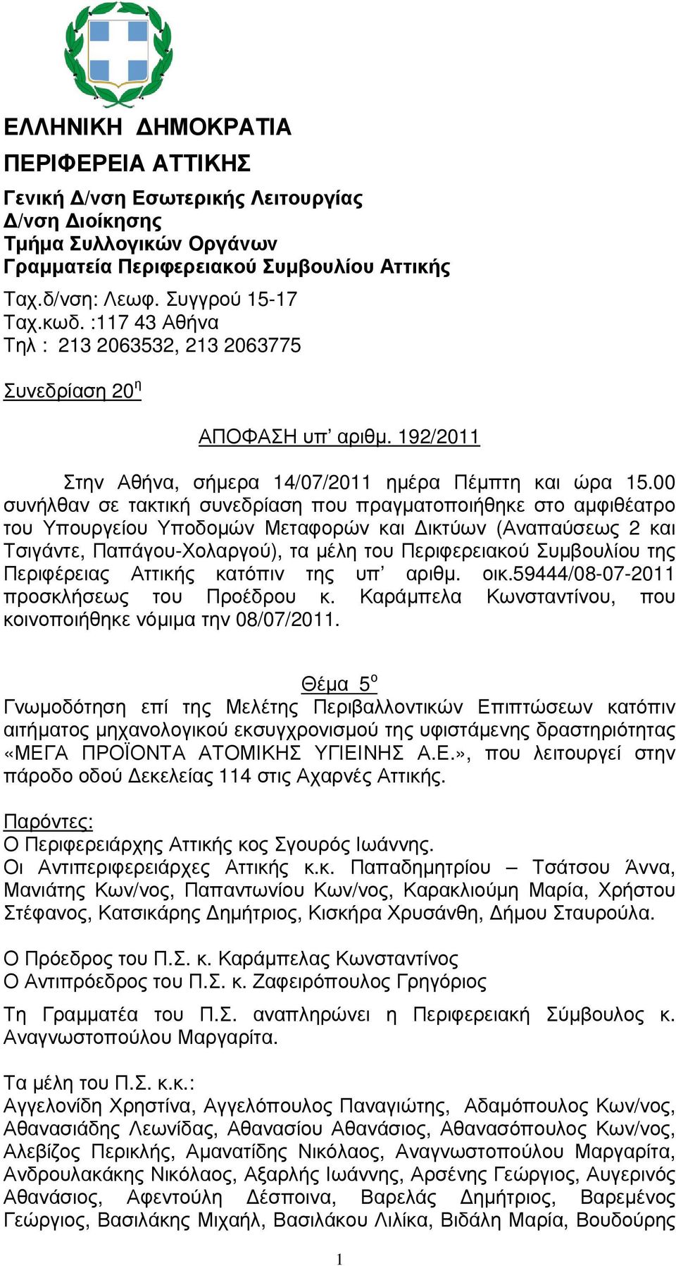 00 συνήλθαν σε τακτική συνεδρίαση που πραγµατοποιήθηκε στο αµφιθέατρο του Υπουργείου Υποδοµών Μεταφορών και ικτύων (Αναπαύσεως 2 και Τσιγάντε, Παπάγου-Χολαργού), τα µέλη του Περιφερειακού Συµβουλίου