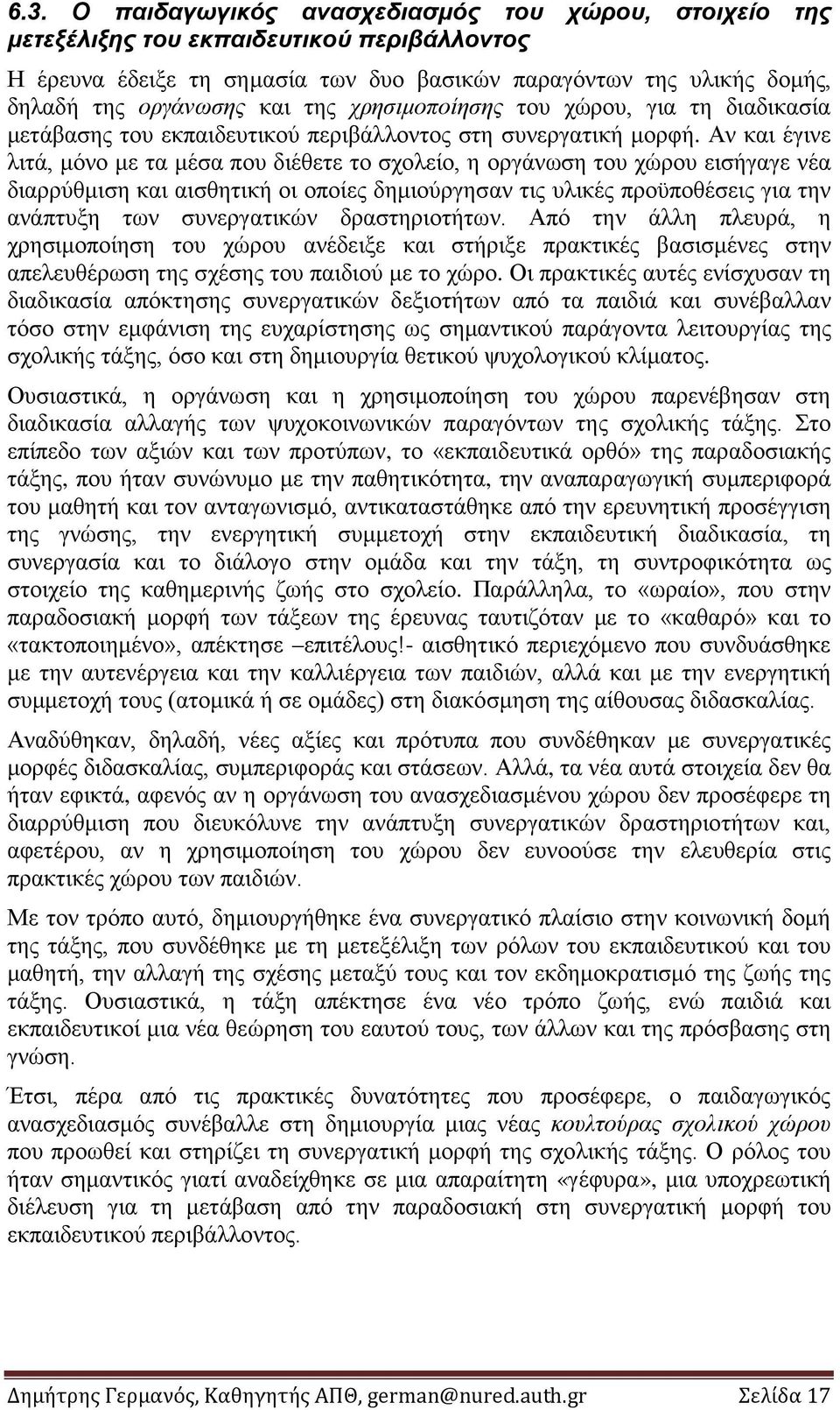 Αν και έγινε λιτά, μόνο με τα μέσα που διέθετε το σχολείο, η οργάνωση του χώρου εισήγαγε νέα διαρρύθμιση και αισθητική οι οποίες δημιούργησαν τις υλικές προϋποθέσεις για την ανάπτυξη των συνεργατικών