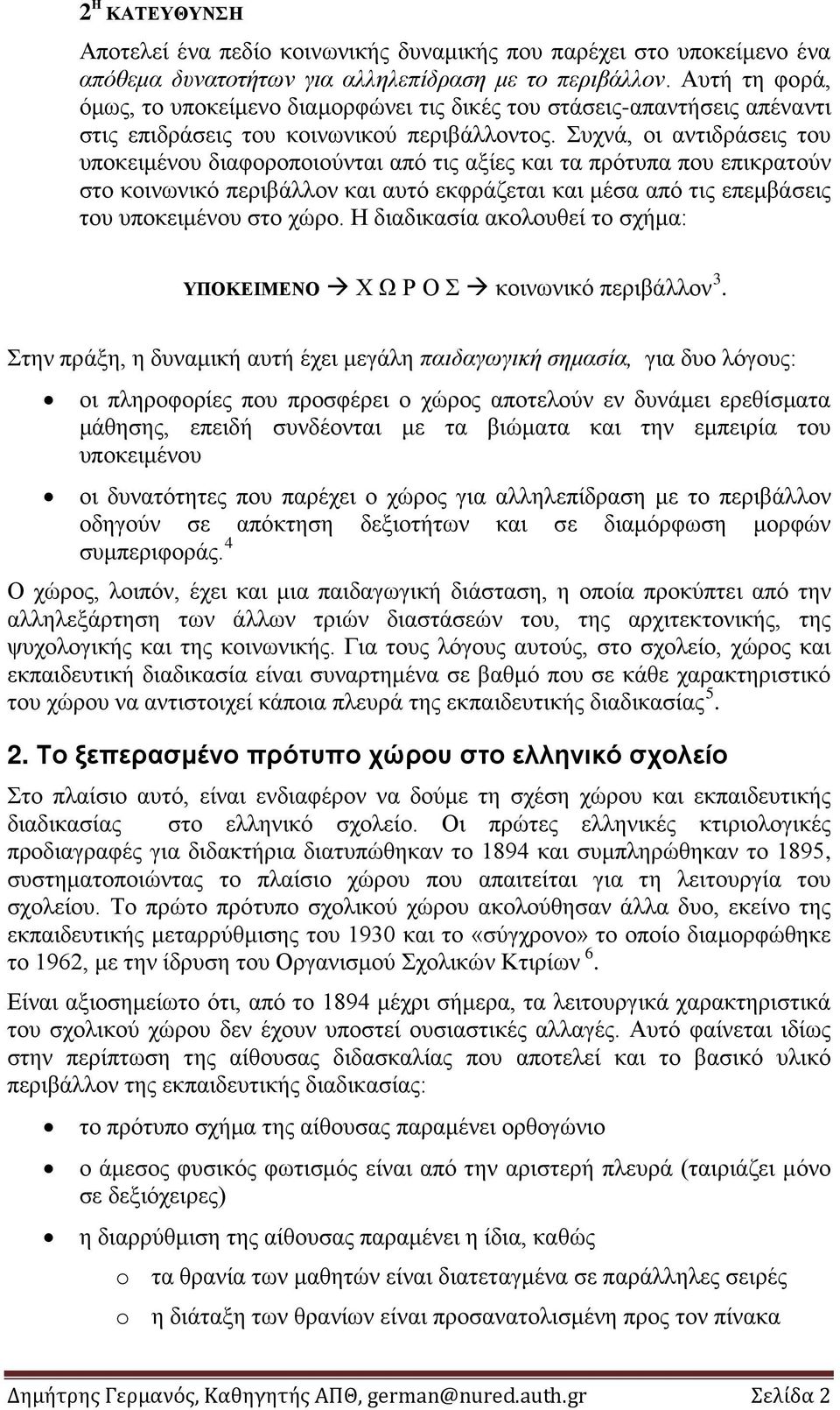 Συχνά, οι αντιδράσεις του υποκειμένου διαφοροποιούνται από τις αξίες και τα πρότυπα που επικρατούν στο κοινωνικό περιβάλλον και αυτό εκφράζεται και μέσα από τις επεμβάσεις του υποκειμένου στο χώρο.